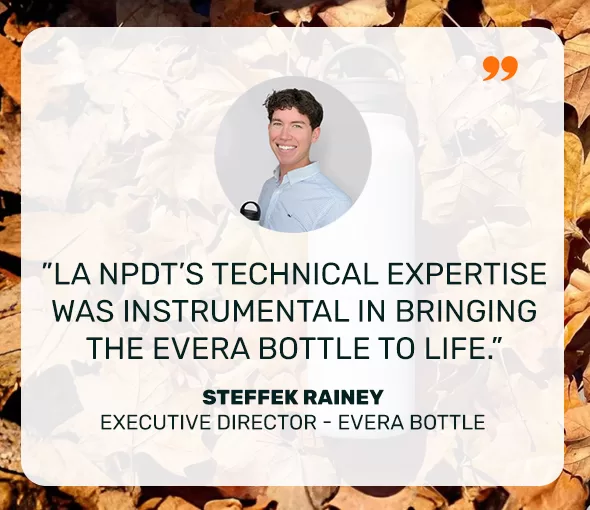 Evera Bottle, Steffek Rainey , Product Design And Development, Prototyping And Refinement, Comprehensive Material Selection Guidance, Design Optimization For Mass Production, LA NPDT